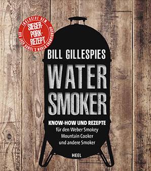 Bill Gillespies: Watersmoker - Know-how und Rezepte