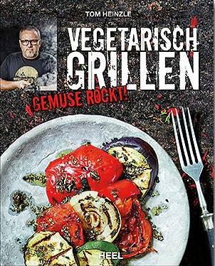 Tom Heinzle: Vegetarisch Grillen - Gemüse rockt!